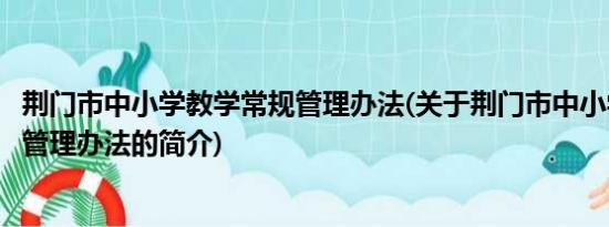 荆门市中小学教学常规管理办法(关于荆门市中小学教学常规管理办法的简介)