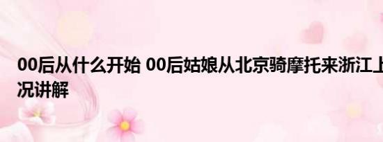 00后从什么开始 00后姑娘从北京骑摩托来浙江上学 基本情况讲解