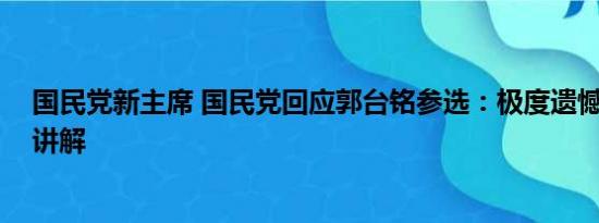 国民党新主席 国民党回应郭台铭参选：极度遗憾 基本情况讲解