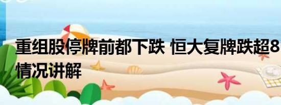 重组股停牌前都下跌 恒大复牌跌超86% 基本情况讲解