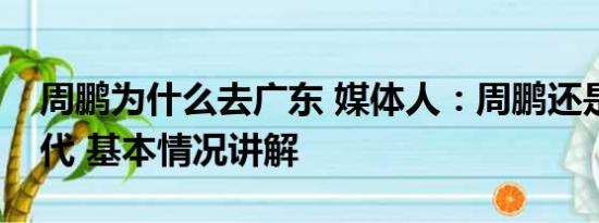 周鹏为什么去广东 媒体人：周鹏还是无可替代 基本情况讲解