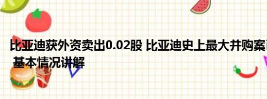 比亚迪获外资卖出0.02股 比亚迪史上最大并购案已初步敲定 基本情况讲解