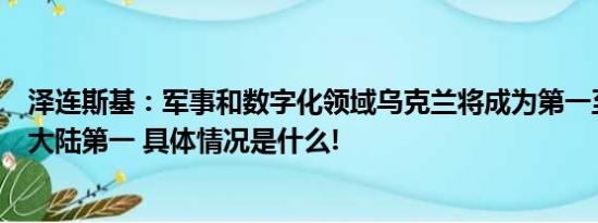 泽连斯基：军事和数字化领域乌克兰将成为第一至少在欧洲大陆第一 具体情况是什么!