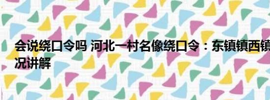 会说绕口令吗 河北一村名像绕口令：东镇镇西镇西 基本情况讲解