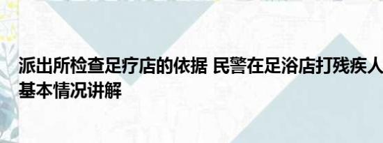 派出所检查足疗店的依据 民警在足浴店打残疾人 当地调查 基本情况讲解