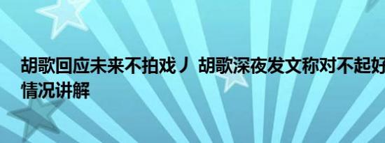 胡歌回应未来不拍戏丿 胡歌深夜发文称对不起好多人 基本情况讲解