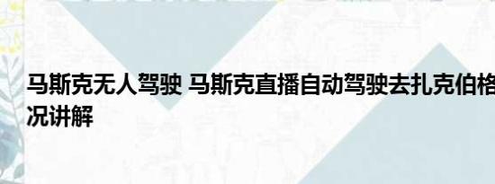 马斯克无人驾驶 马斯克直播自动驾驶去扎克伯格家 基本情况讲解