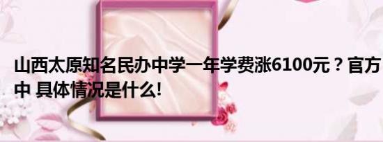 山西太原知名民办中学一年学费涨6100元？官方：征求意见中 具体情况是什么!