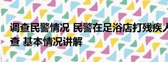 调查民警情况 民警在足浴店打残疾人 当地调查 基本情况讲解