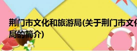 荆门市文化和旅游局(关于荆门市文化和旅游局的简介)