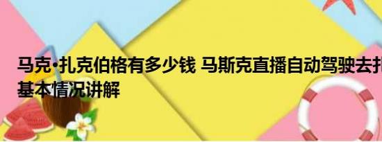 马克·扎克伯格有多少钱 马斯克直播自动驾驶去扎克伯格家 基本情况讲解