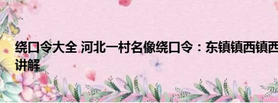 绕口令大全 河北一村名像绕口令：东镇镇西镇西 基本情况讲解