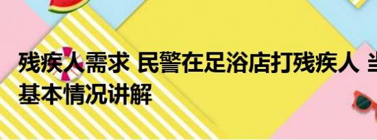 残疾人需求 民警在足浴店打残疾人 当地调查 基本情况讲解