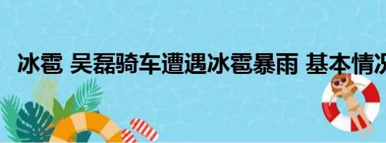 冰雹 吴磊骑车遭遇冰雹暴雨 基本情况讲解