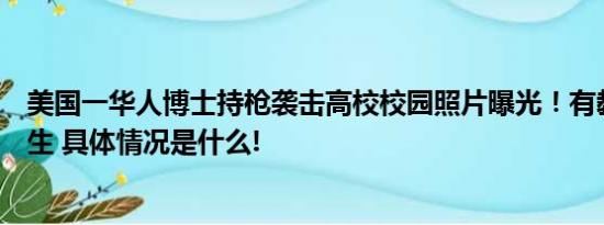 美国一华人博士持枪袭击高校校园照片曝光！有教职人员丧生 具体情况是什么!