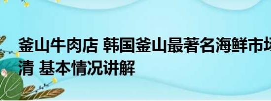 釜山牛肉店 韩国釜山最著名海鲜市场生意冷清 基本情况讲解