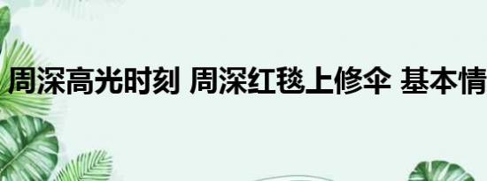 周深高光时刻 周深红毯上修伞 基本情况讲解