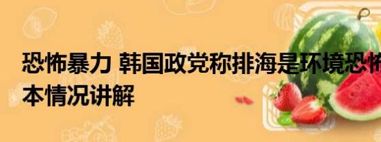 恐怖暴力 韩国政党称排海是环境恐怖行为 基本情况讲解