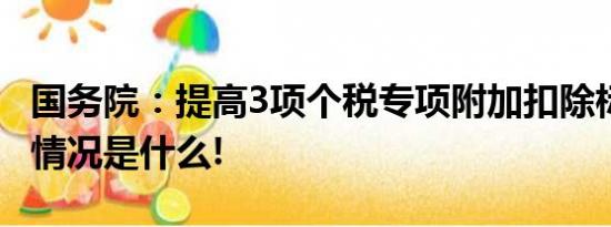 国务院：提高3项个税专项附加扣除标准 具体情况是什么!