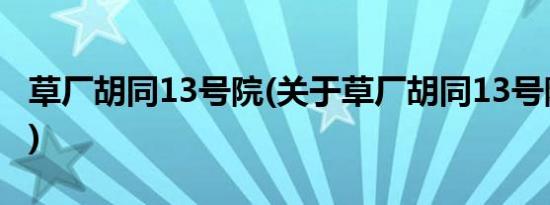 草厂胡同13号院(关于草厂胡同13号院的简介)