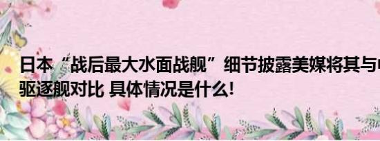 日本“战后最大水面战舰”细节披露美媒将其与中国055型驱逐舰对比 具体情况是什么!