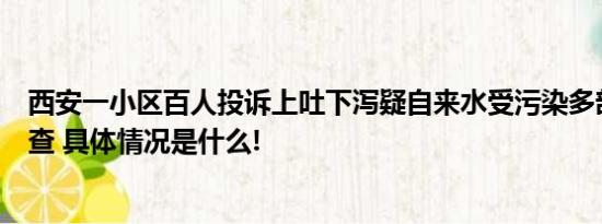 西安一小区百人投诉上吐下泻疑自来水受污染多部门介入调查 具体情况是什么!