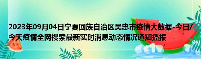 2023年09月04日宁夏回族自治区吴忠市疫情大数据