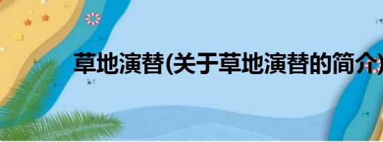 草地演替(关于草地演替的简介)