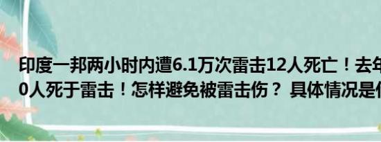 印度一邦两小时内遭6.1万次雷击12人死亡！去年印度超900人死于雷击！怎样避免被雷击伤？ 具体情况是什么!