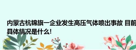 内蒙古杭锦旗一企业发生高压气体喷出事故 目前致9死3伤 具体情况是什么!