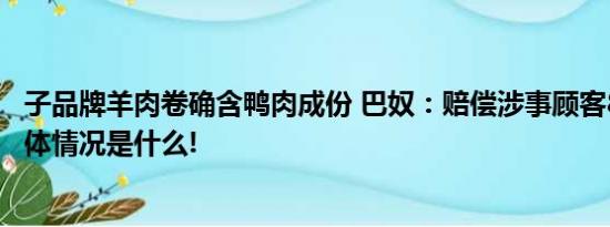 子品牌羊肉卷确含鸭肉成份 巴奴：赔偿涉事顾客835.4万 具体情况是什么!