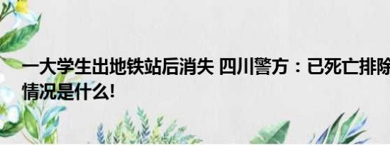 一大学生出地铁站后消失 四川警方：已死亡排除他杀 具体情况是什么!