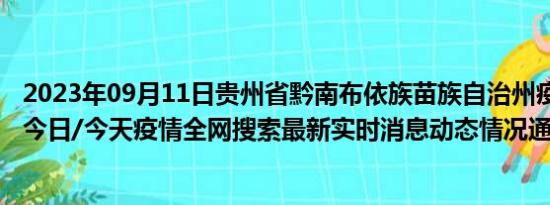 2023年09月11日贵州省黔南布依族苗族自治州疫情大数据-今日/今天疫情全网搜索最新实时消息动态情况通知播报