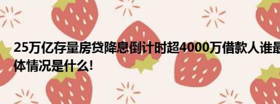 25万亿存量房贷降息倒计时超4000万借款人谁最受益？ 具体情况是什么!