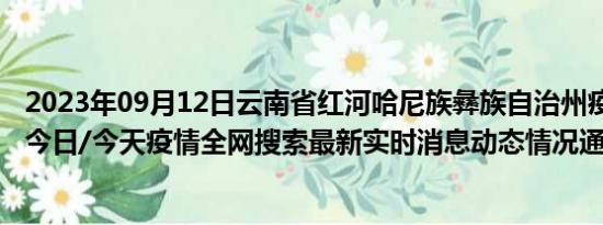 2023年09月12日云南省红河哈尼族彝族自治州疫情大数据-今日/今天疫情全网搜索最新实时消息动态情况通知播报