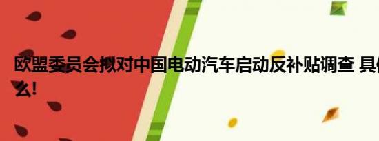 欧盟委员会拟对中国电动汽车启动反补贴调查 具体情况是什么!