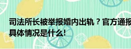 司法所长被举报婚内出轨？官方通报：停职 具体情况是什么!