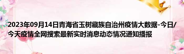 2023年09月14日青海省玉树藏族自治州疫情大数据