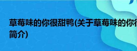 草莓味的你很甜鸭(关于草莓味的你很甜鸭的简介)