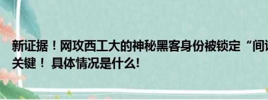 新证据！网攻西工大的神秘黑客身份被锁定“间谍软件”是关键！ 具体情况是什么!