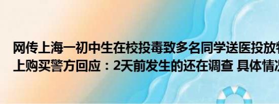 网传上海一初中生在校投毒致多名同学送医投放物质或从网上购买警方回应：2天前发生的还在调查 具体情况是什么!