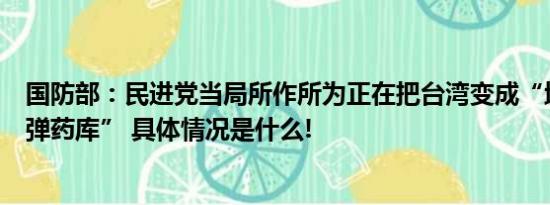 国防部：民进党当局所作所为正在把台湾变成“地雷岛”“弹药库” 具体情况是什么!