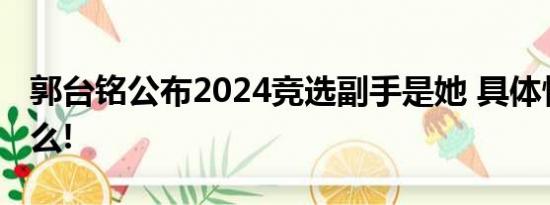 郭台铭公布2024竞选副手是她 具体情况是什么!