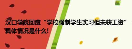 汉口学院回应“学校强制学生实习但未获工资”：不实谣言 具体情况是什么!