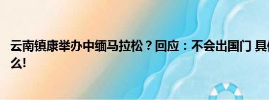 云南镇康举办中缅马拉松？回应：不会出国门 具体情况是什么!