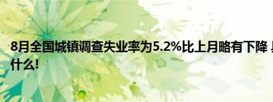 8月全国城镇调查失业率为5.2%比上月略有下降 具体情况是什么!