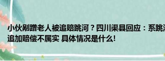 小伙剐蹭老人被追赔跳河？四川渠县回应：系跳河溺水死亡追加赔偿不属实 具体情况是什么!