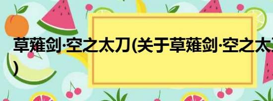 草薙剑‧空之太刀(关于草薙剑‧空之太刀的简介)