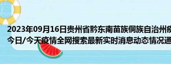 2023年09月16日贵州省黔东南苗族侗族自治州疫情大数据-今日/今天疫情全网搜索最新实时消息动态情况通知播报