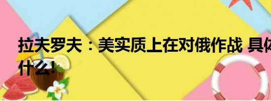 拉夫罗夫：美实质上在对俄作战 具体情况是什么!